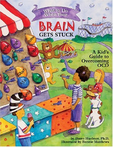 What to Do When Your Brain Gets Stuck: A Kid's Guide to Overcoming OCD by Dawn Huebner