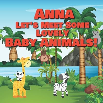 Anna Let's Meet Some Lovely Baby Animals!: Personalized Children's Books - Adorable Farm, Jungle & Zoo Animals for Kids Ages 1-3