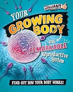 Your Growing Body and Remarkable Reproductive System