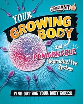 Your Growing Body and Remarkable Reproductive System