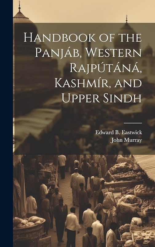 Handbook of the Panjáb, Western Rajputáná, Kashmír, and Upper Sindh by Edward B Eastwick