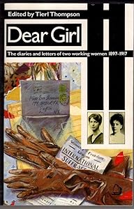 Dear Girl: The Diaries and the Letters of Two Working Women by Tierl Thompson