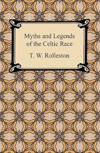 Myths and Legends of the Celtic Race by T. W. Rolleston