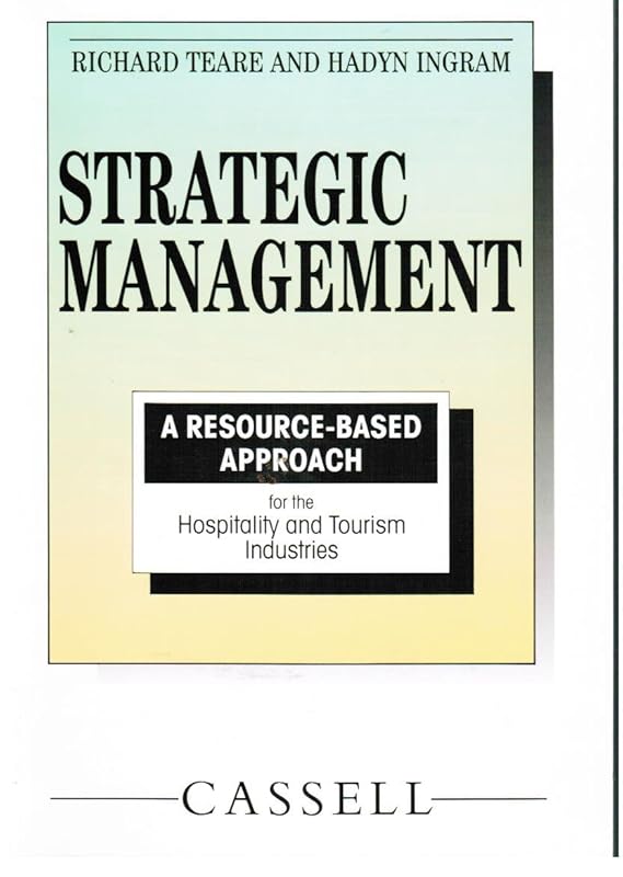 Strategic Management: A Resource-Based Approach for the Hospitality and Tourism Industries (Resource-Based Series) by Richard Teare