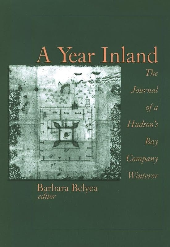 A Year Inland: The Journal of a Hudson’s Bay Company Winterer by Barbara Belyea