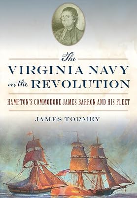 The Virginia Navy in the Revolution: Hampton’s Commodore James Barron and His Fleet (Military)