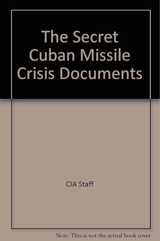 The Secret Cuban Missile Crisis Documents by CENTRAL INTELLIGENCE AGENCY