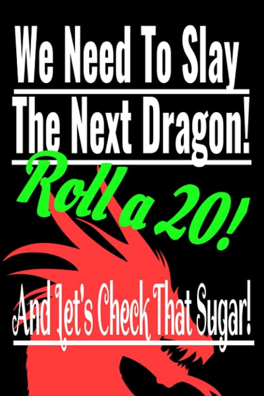 We Need To Slay The Next Dragon! Roll a 20! And Let's Check That Sugar!: Blood Sugar Help Book: Dragons Are Real! You need your health. Record Your ... Slayer Diabetes Log Book for kids and adults by APRIL SECORD