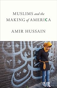 Muslims and the Making of America by Amir Hussain