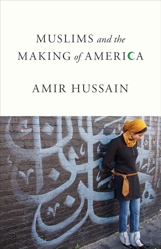 Muslims and the Making of America by Amir Hussain