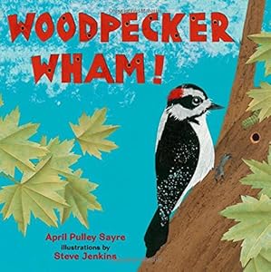 Woodpecker Wham! by April Pulley Sayre                       ,