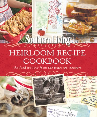 Southern Living Heirloom Recipe Cookbook: The Food We Love From The Times We Treasure by Editors of Southern Living Magazine