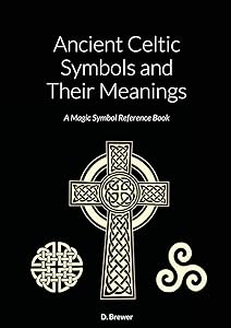 Ancient Celtic Symbols and Their Meanings: A Magic Symbol Reference Book by D Brewer