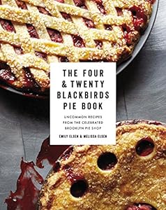 The Four &amp; Twenty Blackbirds Pie Book: Uncommon Recipes from the Celebrated Brooklyn Pie Shop by Emily Elsen