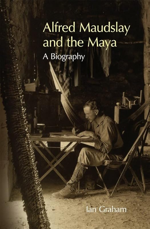 Alfred Maudslay and the Maya by Graham