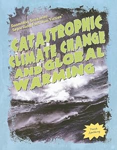 Catastrophic Climate Change and Global Warming (Doomsday Scenarios: Separating Fact from Fiction)