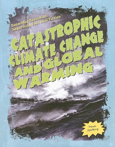 Catastrophic Climate Change and Global Warming (Doomsday Scenarios: Separating Fact from Fiction) by Frank Spalding