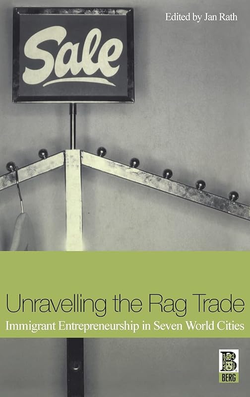 Unravelling the Rag Trade: Immigrant Entrepreneurship in Seven World Cities by Jan Rath