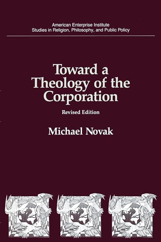 Toward a Theology of the Corporation (Studies in Religion, Philosophy, and Public Policy) by Michael Novak