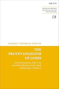The Protevangelium of James: Critical Questions of the Text and Full Collations of the Greek Manuscripts: Volume 2 (Jewish and Christian Texts) by George T. Zervos