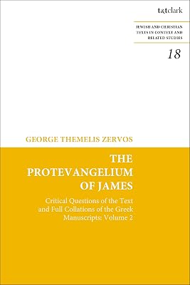 The Protevangelium of James: Critical Questions of the Text and Full Collations of the Greek Manuscripts: Volume 2 (Jewish and Christian Texts)