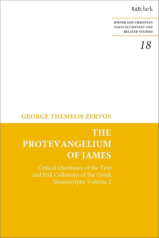 The Protevangelium of James: Critical Questions of the Text and Full Collations of the Greek Manuscripts: Volume 2 (Jewish and Christian Texts) by George T. Zervos