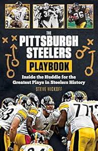 The Pittsburgh Steelers Playbook: Inside the Huddle for the Greatest Plays in Steelers History by Steve Hickoff