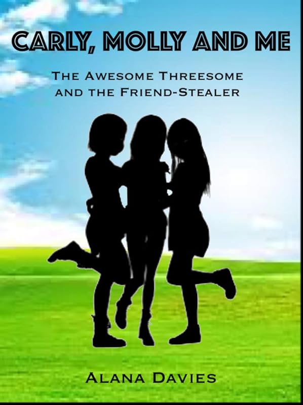 Carly, Molly and Me: The Awesome Threesome and the Friend-Stealer by Alana Davies