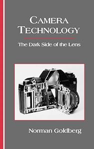 Camera Technology: The Dark Side of the Lens by Norman Goldberg