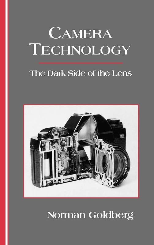 Camera Technology: The Dark Side of the Lens by Norman Goldberg