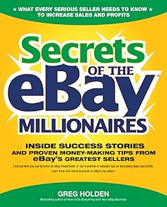 Secrets of the eBay Millionaires: Inside Success Stories -- and Proven Money-Making Tips -- from eBay’s Greatest Sellers