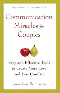 Communication Miracles for Couples: Easy and Effective Tools to Create More Love and Less Conflict by Jonathan Robinson