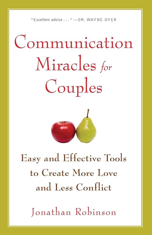 Communication Miracles for Couples: Easy and Effective Tools to Create More Love and Less Conflict by Jonathan Robinson