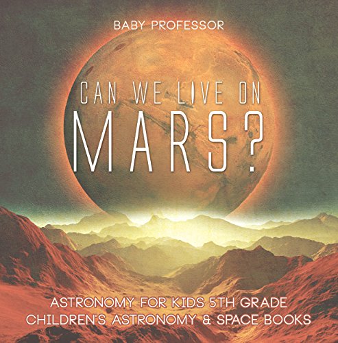 Can We Live on Mars? Astronomy for Kids 5th Grade | Children's Astronomy & Space Books by Baby Professor