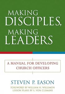 Making Disciples, Making Leaders: A Manual for Developing Church Officers by Steven P. Eason