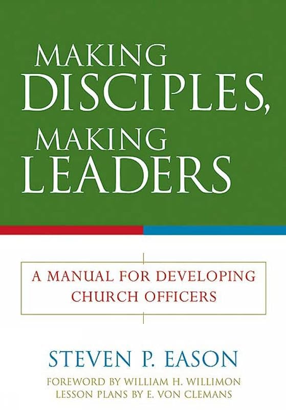 Making Disciples, Making Leaders: A Manual for Developing Church Officers by Steven P. Eason
