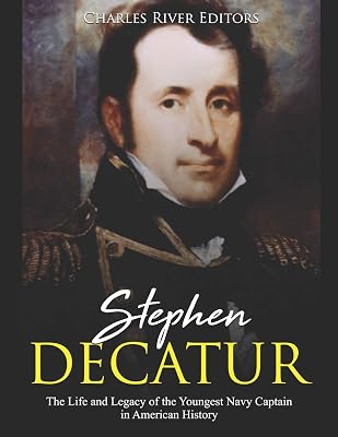 Stephen Decatur: The Life and Legacy of the Youngest Navy Captain in American History