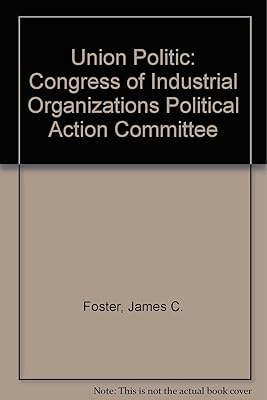 The Union Politic: The CIO Political Action Committee