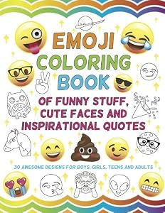 Emoji Coloring Book of Funny Stuff, Cute Faces and Inspirational Quotes: 30 Awesome Designs for Boys, Girls, Teens & Adults