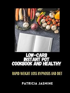 Low-carb Instant Pot Cookbook And Healthy: Rapid Weight Loss Hypnosis And Diet by PATRICIA JASMINE