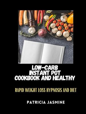 Low-carb Instant Pot Cookbook And Healthy: Rapid Weight Loss Hypnosis And Diet