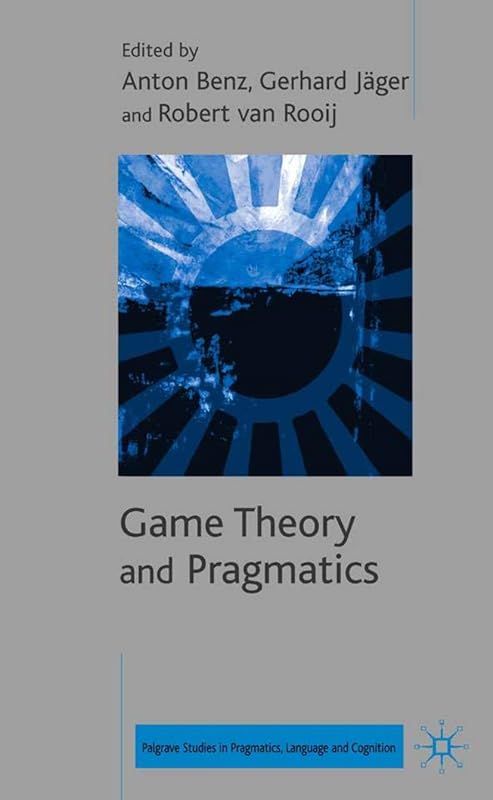 Game Theory and Pragmatics (Palgrave Studies in Pragmatics, Language and Cognition) by Anton Benz