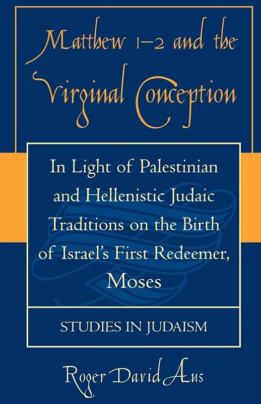 Matthew 1-2 and the Virginal Conception: In Light of Palestinian and Hellenistic Judaic Traditions on the Birth of Israel's First Redeemer, Moses (Studies in Judaism) by Roger David Aus