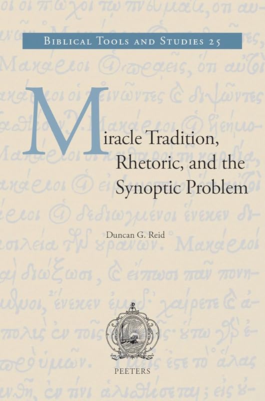 Miracle Tradition, Rhetoric, and the Synoptic Problem (Biblical Tools and Studies) by Dg Reid