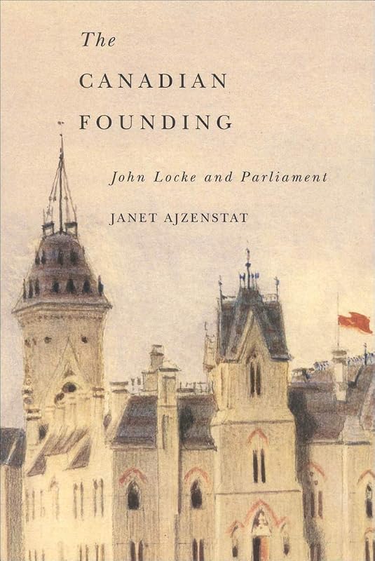 Canadian Founding: John Locke and Parliament (McGill-Queen's Studies in the History of Ideas Book 44) by Janet Ajzenstat