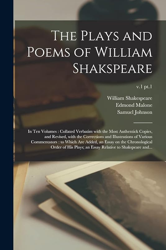 The Plays and Poems of William Shakspeare: in Ten Volumes: Collated Verbatim With the Most Authentick Copies, and Revised, With the Corrections and ... the Chronological Order of His...; v.1 pt.1 by William 1564-1616 Shakespeare