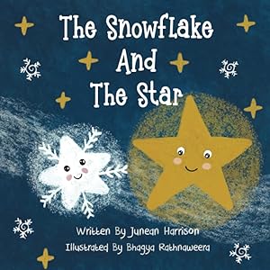 The Snowflake And The Star: A Twinkling Tale About Kindness That Sparks A New Friendship. by Junean Harrison