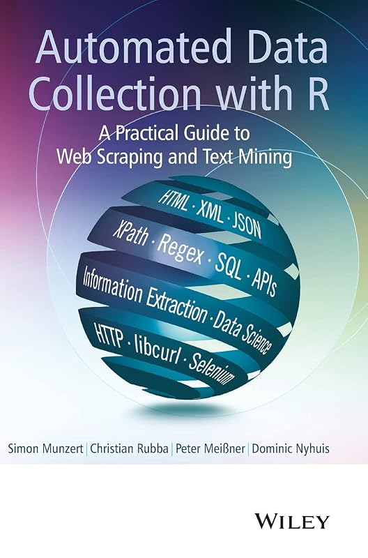 Automated Data Collection with R: A Practical Guide to Web Scraping and Text Mining by Simon Munzert