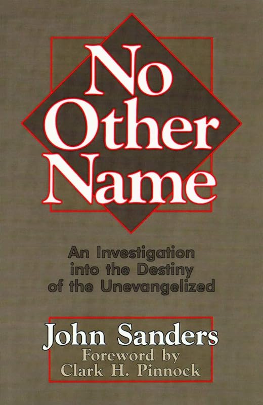 No Other Name: An Investigation into the Destiny of the Unevangelized by John Sanderson