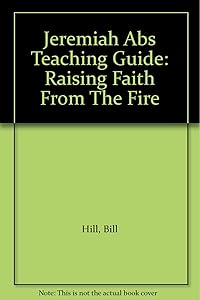 Jeremiah Abs Teaching Guide: Raising Faith From The Fire